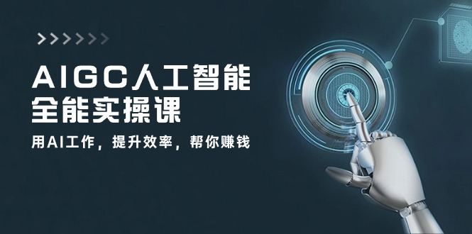 AIGC 人工智能全能实操课：用AI工作，提升效率，帮你赚钱-副业网