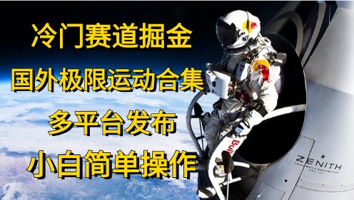 冷门赛道掘金，国外极限运动视频合集，多平台发布，小白简单操作-副业网