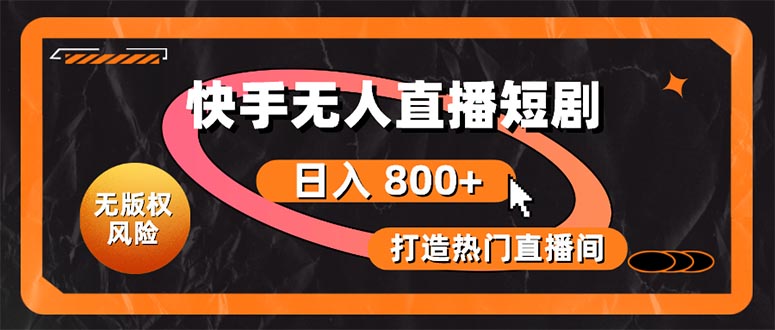 快手无人直播短剧宝典：无版权风险，轻松打造热门直播间，日进斗金不是梦-副业网