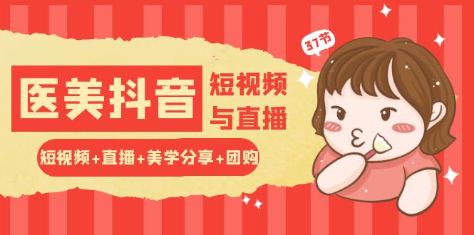 玩转医美 抖音短视频与直播:短视频+直播+美学分享+团购-副业网