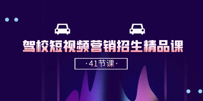驾校-短视频营销招生精品课：抖音推广技巧，抖音短视频招生-副业网