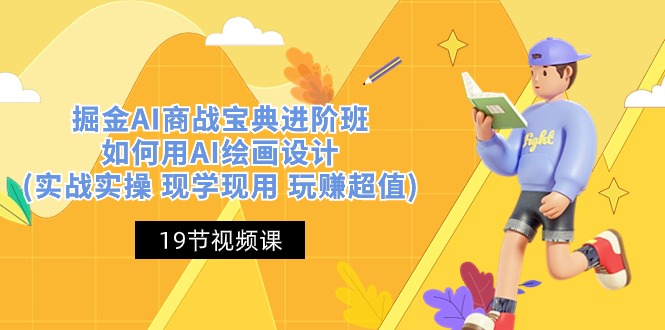 掘金AI 商战 宝典 进阶班：如何用AI绘画设计(实战实操 现学现用 玩赚超值)-副业网