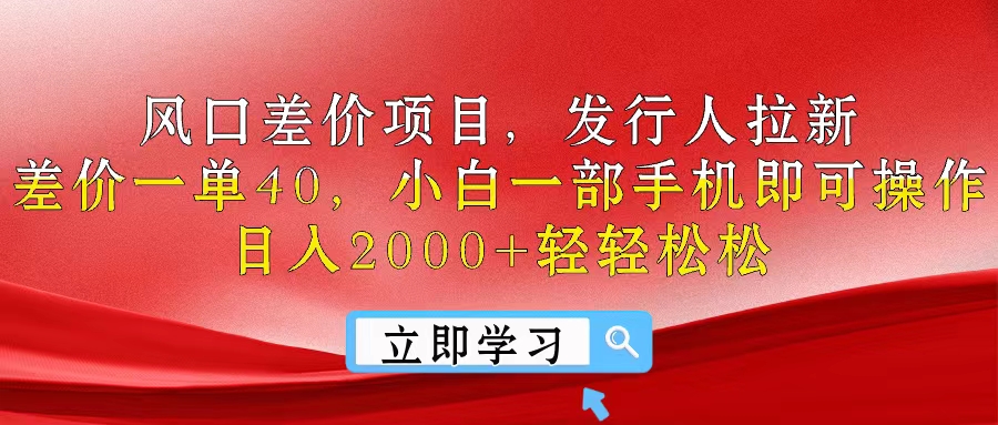 风口差价项目，发行人拉新，差价一单40，小白一部手机即可操作，日入20…-副业网