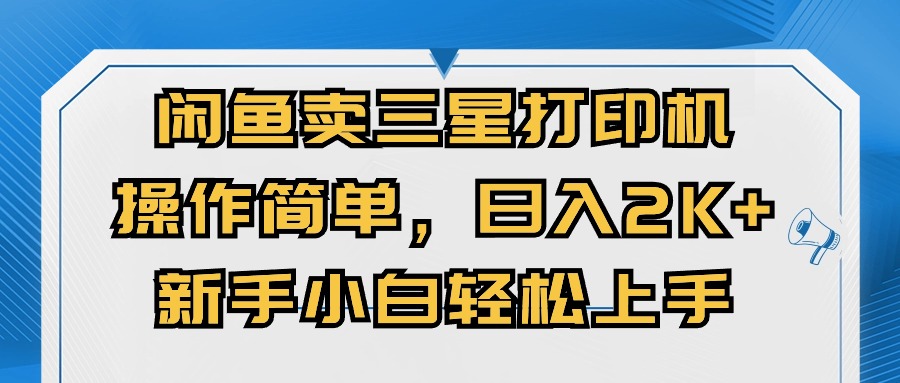 闲鱼卖三星打印机，操作简单，日入2000+，新手小白轻松上手-副业网