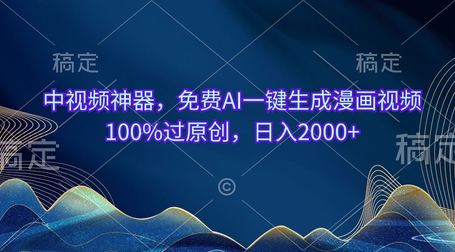 中视频神器，免费AI一键生成漫画视频100%过原创，日入2000+-副业网