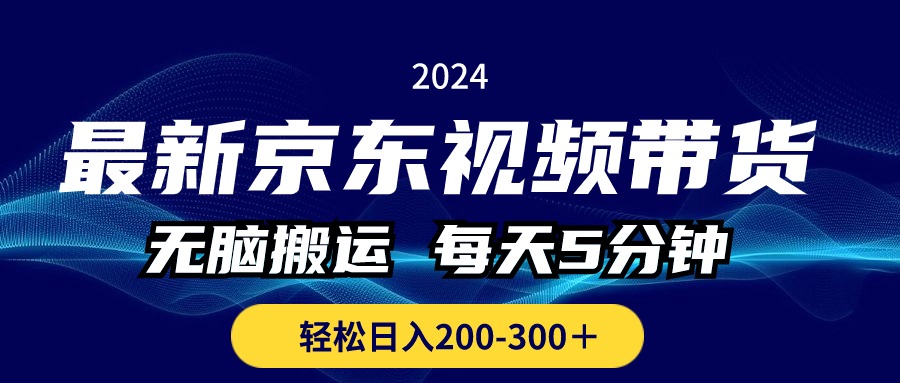 最新京东视频带货，无脑搬运，每天5分钟 ， 轻松日入200-300＋-副业网