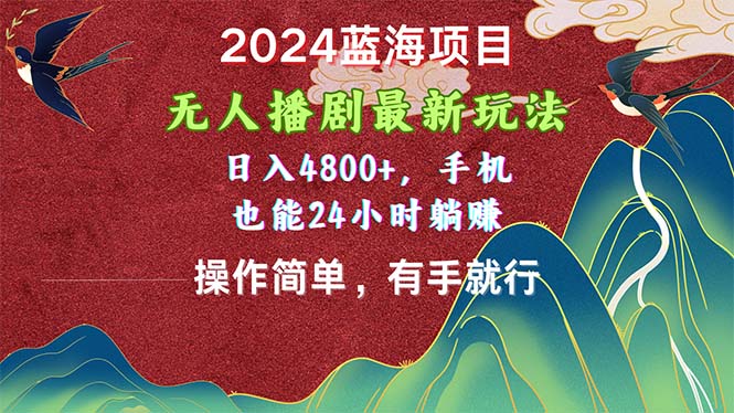 2024蓝海项目，无人播剧最新玩法，日入4800+，手机也能操作简单有手就行-副业网