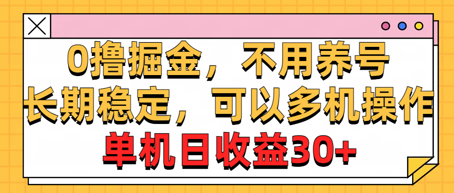 0撸掘金，不用养号，长期稳定，可以多机操作，单机日收益30+-副业网