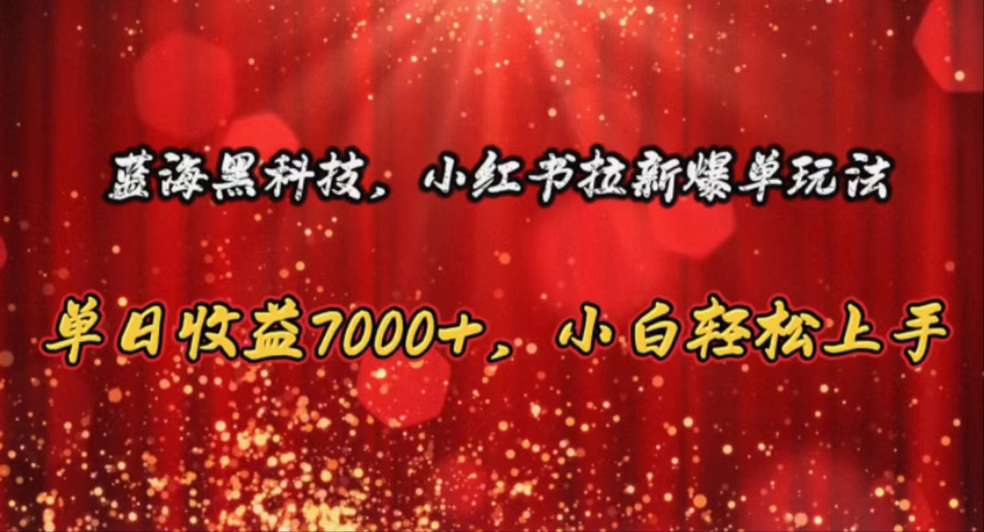 蓝海黑科技，小红书拉新爆单玩法，单日收益7000+，小白轻松上手-副业网