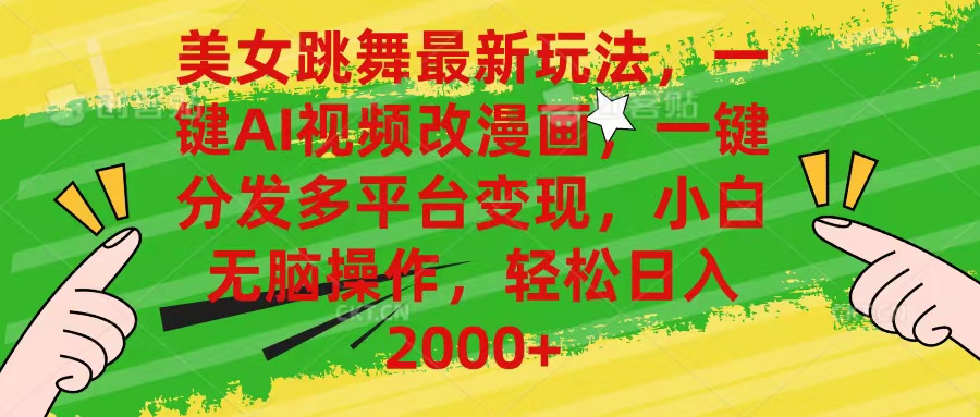 美女跳舞最新玩法，AI一键改漫画，一键分发多平台变现，小白无脑操作，…-副业网