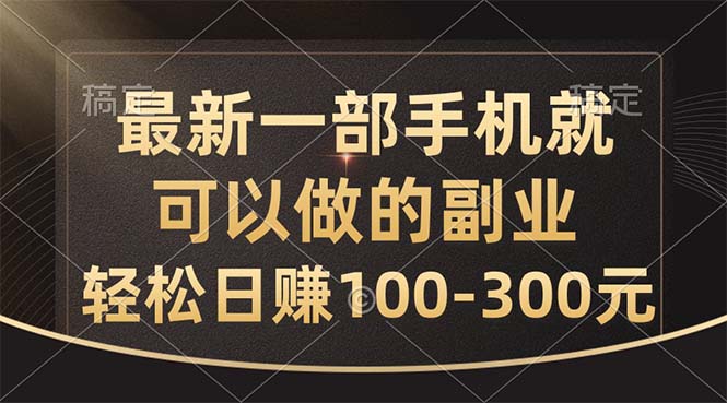 最新一部手机就可以做的副业，轻松日赚100-300元-副业网