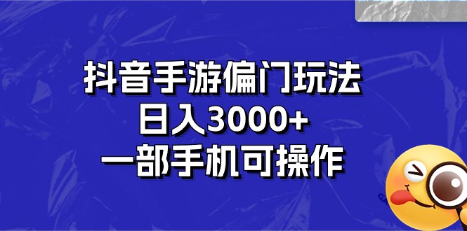 抖音手游偏门玩法，日入3000+，一部手机可操作-副业网