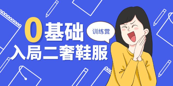 0基础入局-二奢 鞋服训练营，十二年 奢侈品 创业导师分享-副业网