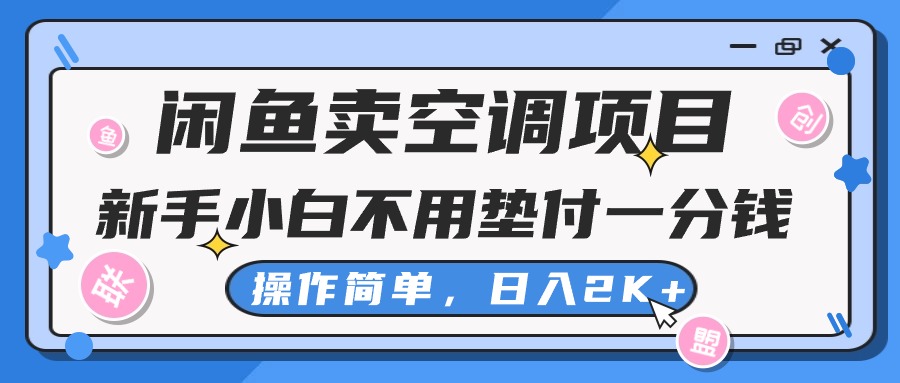 闲鱼卖空调项目，新手小白一分钱都不用垫付，操作极其简单，日入2K+-副业网