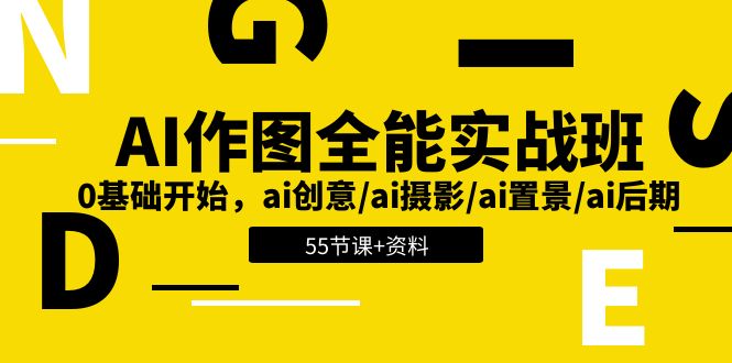 AI-作图全能实战班：0基础开始，ai创意/ai摄影/ai置景/ai后期 (55节+资料)-副业网