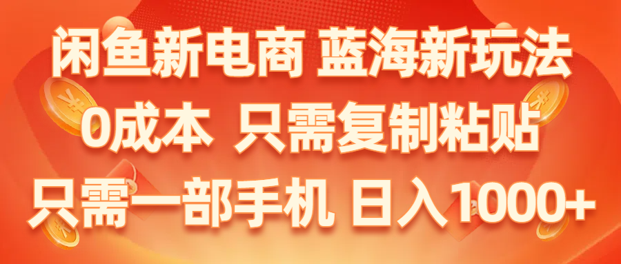 闲鱼新电商,蓝海新玩法,0成本,只需复制粘贴,小白轻松上手,只需一部手机…-副业网