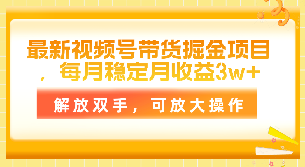 最新视频号带货掘金项目，每月稳定月收益3w+，解放双手，可放大操作-副业网
