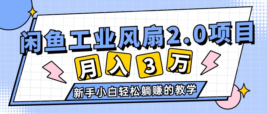 2024年6月最新闲鱼工业风扇2.0项目，轻松月入3W+，新手小白躺赚的教学-副业网