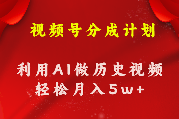 视频号创作分成计划  利用AI做历史知识科普视频 月收益轻松50000+-副业网