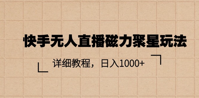 快手无人直播磁力聚星玩法，详细教程，日入1000+-副业网