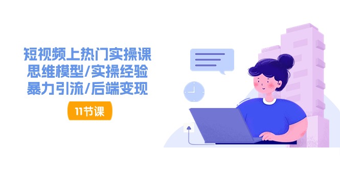短视频上热门实操课,思维模型/实操经验/暴力引流/后端变现-副业网