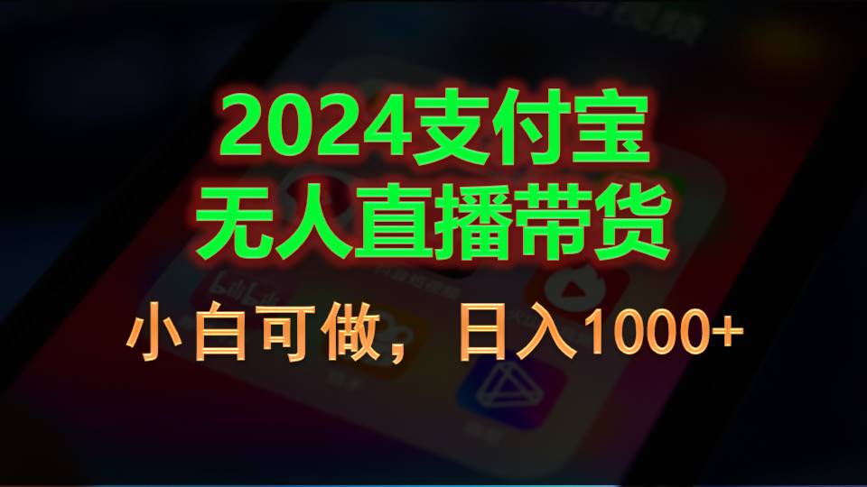 2024支付宝无人直播带货，小白可做，日入1000+-副业网