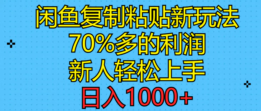 闲鱼复制粘贴新玩法，70%利润，新人轻松上手，日入1000+-副业网