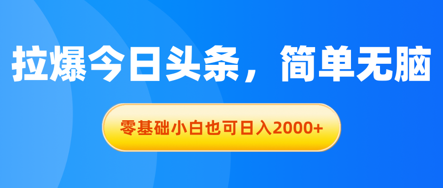 拉爆今日头条，简单无脑，零基础小白也可日入2000+-副业网