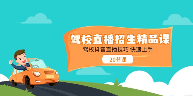驾校直播招生精品课 驾校抖音直播技巧 快速上手-副业网
