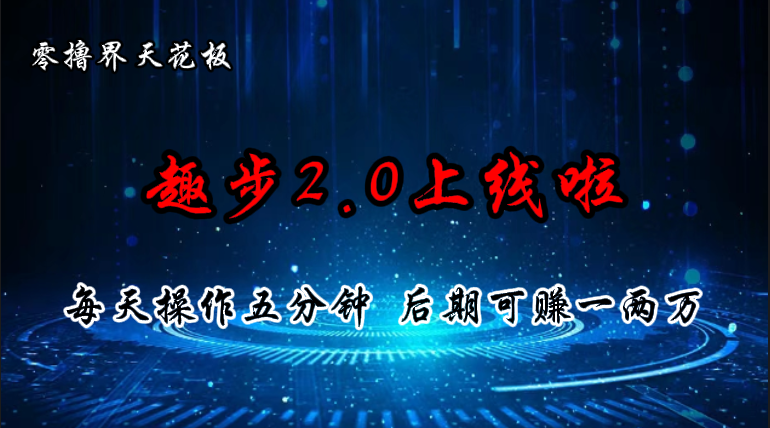 零撸界天花板，趣步2.0上线啦，必做项目，零撸一两万，早入场早吃肉-副业网