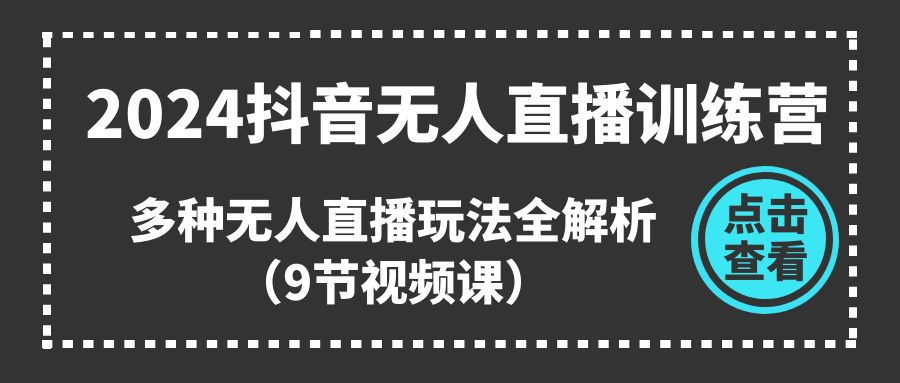 2024抖音无人直播训练营，多种无人直播玩法全解析-副业网