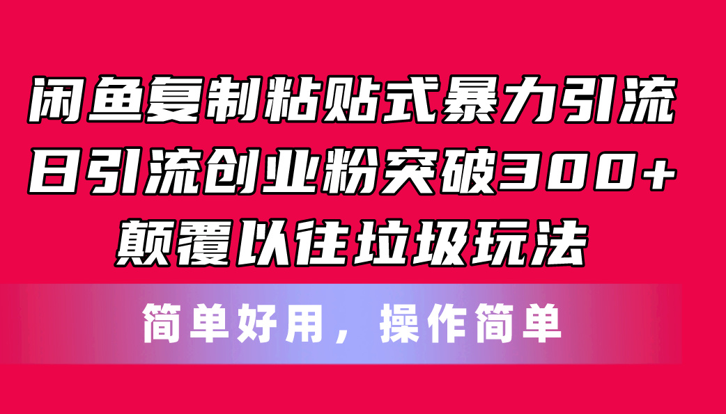 闲鱼复制粘贴式暴力引流，日引流突破300+，颠覆以往垃圾玩法，简单好用-副业网