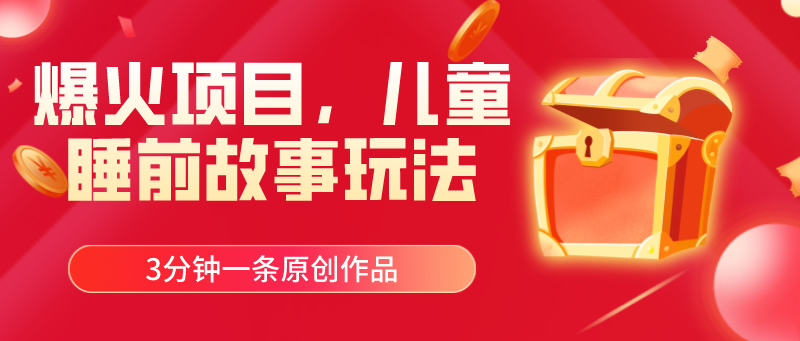 爆火项目，儿童睡筋故事玩法，3分钟一条原创作品-副业网