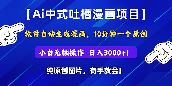 Ai中式吐槽漫画项目，软件自动生成漫画，10分钟一个原创，小白日入3000+-副业网