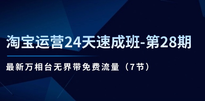 淘宝运营24天速成班-第28期：最新万相台无界带免费流量-副业网