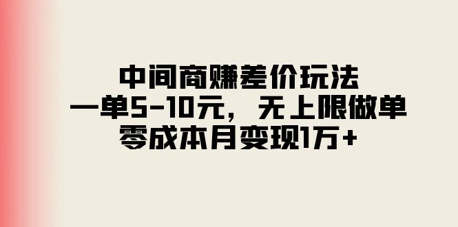 中间商赚差价玩法，一单5-10元，无上限做单，零成本月变现1万+-副业网