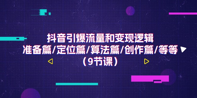 抖音引爆流量和变现逻辑，准备篇/定位篇/算法篇/创作篇/等等-副业网