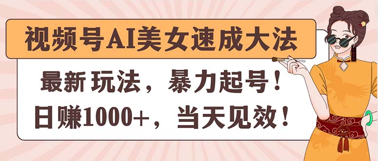 视频号AI美女速成大法，暴力起号，日赚1000+，当天见效-副业网