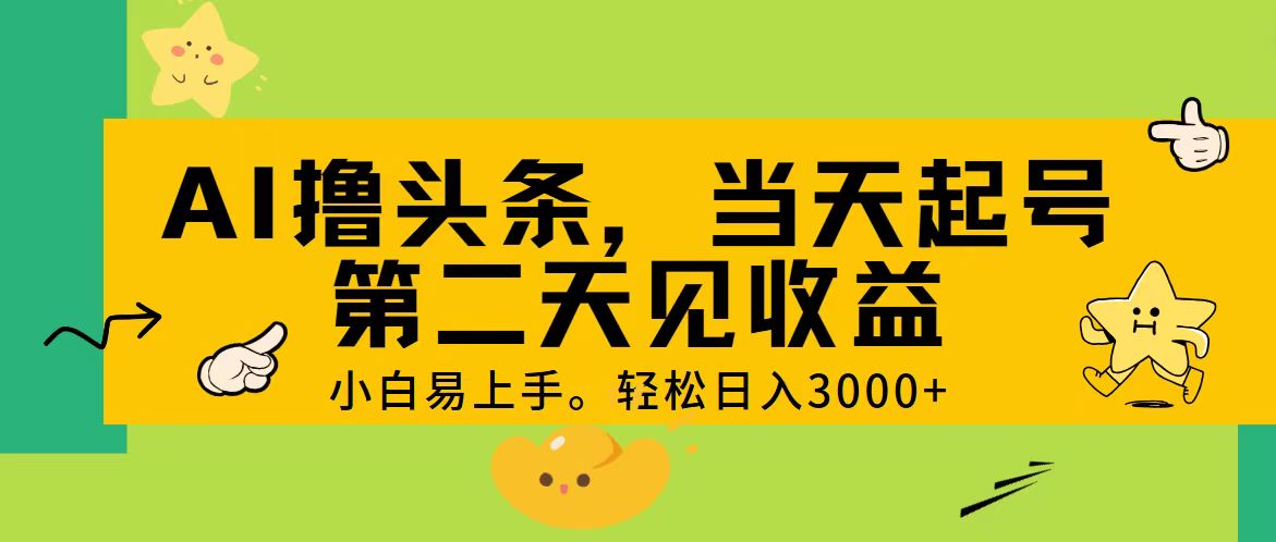 AI撸头条，轻松日入3000+，当天起号，第二天见收益。-副业网