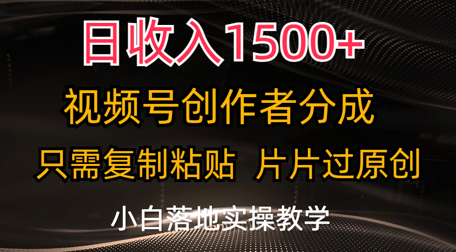 日收入1500+，视频号创作者分成，只需复制粘贴，片片过原创，小白也可…-副业网