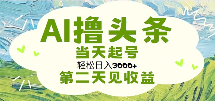 AI撸头条，轻松日入3000+无脑操作，当天起号，第二天见收益-副业网