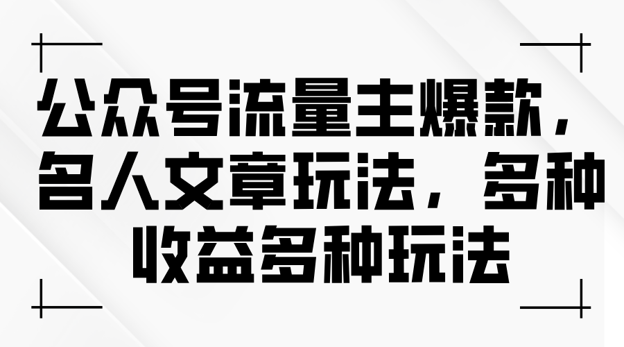 公众号流量主爆款，名人文章玩法，多种收益多种玩法-副业网