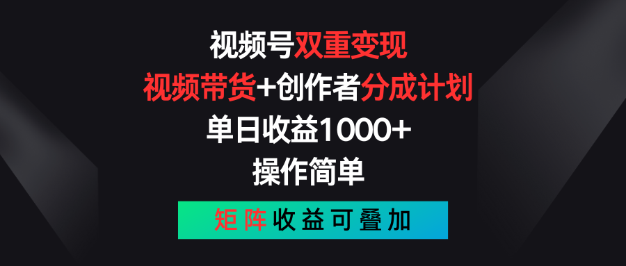 视频号双重变现，视频带货+创作者分成计划 , 单日收益1000+，可矩阵-副业网
