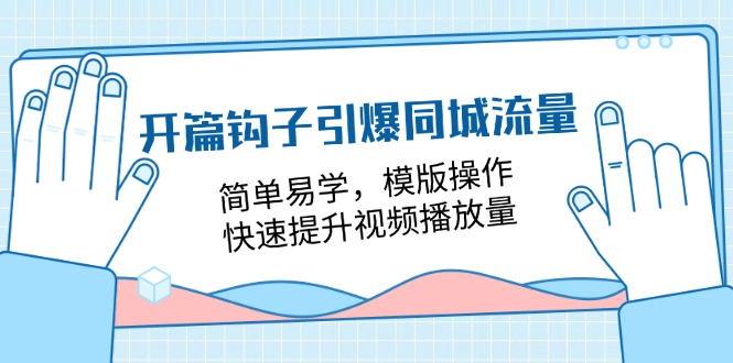 开篇 钩子引爆同城流量，简单易学，模版操作，快速提升视频播放量-18节课-副业网