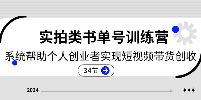 2024实拍类书单号训练营:系统帮助个人创业者实现短视频带货创收-34节-副业网