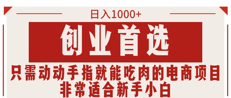 只需动动手指就能吃肉的电商项目，日入1000+，创业首选，非常适合新手小白-副业网