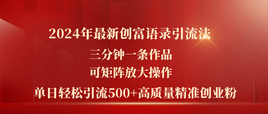 2024年最新创富语录引流法，三分钟一条作品可矩阵放大操作，日引流500…-副业网