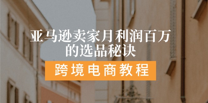 亚马逊卖家月利润百万的选品秘诀:  抓重点/高利润/大方向/大类目/选品…-副业网