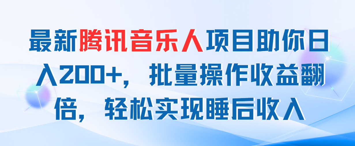最新腾讯音乐人项目助你日入200+，批量操作收益翻倍，轻松实现睡后收入-副业网