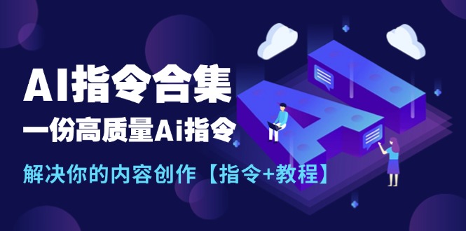 最新AI指令合集,一份高质量Ai指令,解决你的内容创作【指令+教程】-副业网